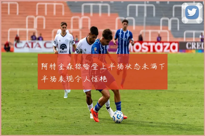 阿特金森称哈登上半场状态未满下半场表现令人惊艳